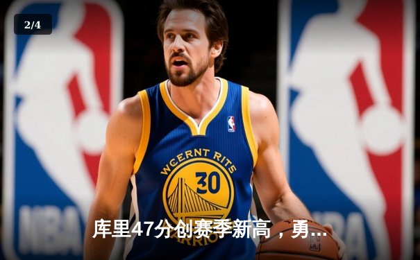 库里47分创赛季新高，勇士加时险胜国王迎五连胜 - 2